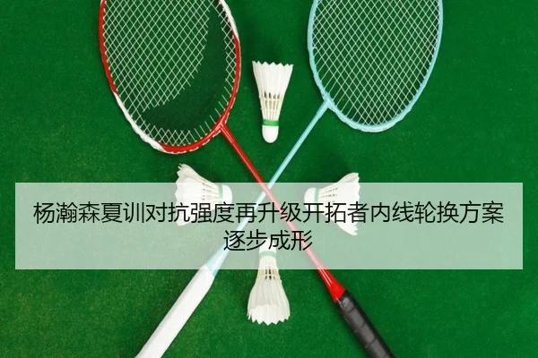 杨瀚森夏训对抗强度再升级开拓者内线轮换方案逐步成形